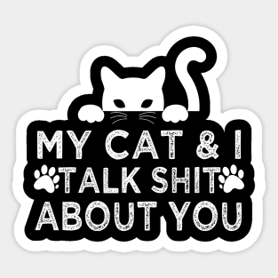 My Cat And I Talk Shit About You Sticker